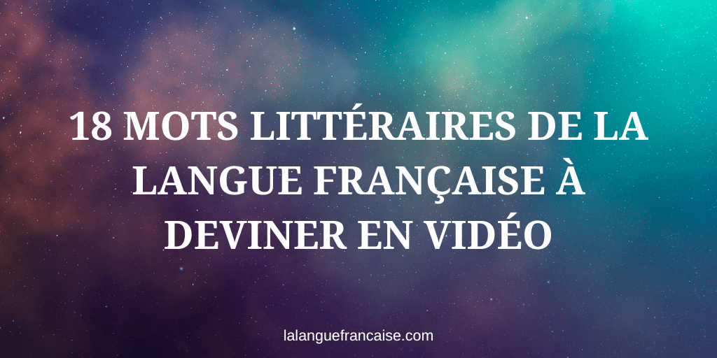 18 mots littéraires de la langue française à deviner en vidéo