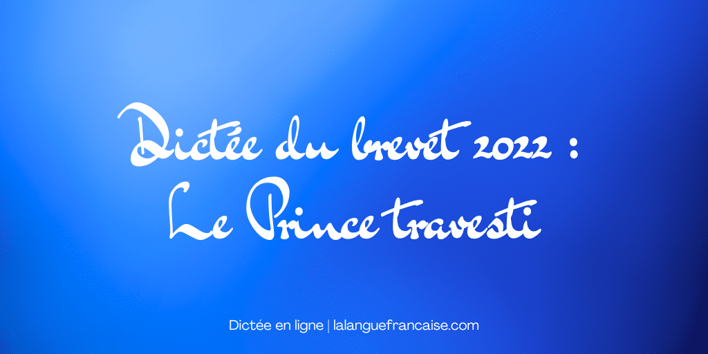 Dictée du brevet 2022 : Le Prince travesti